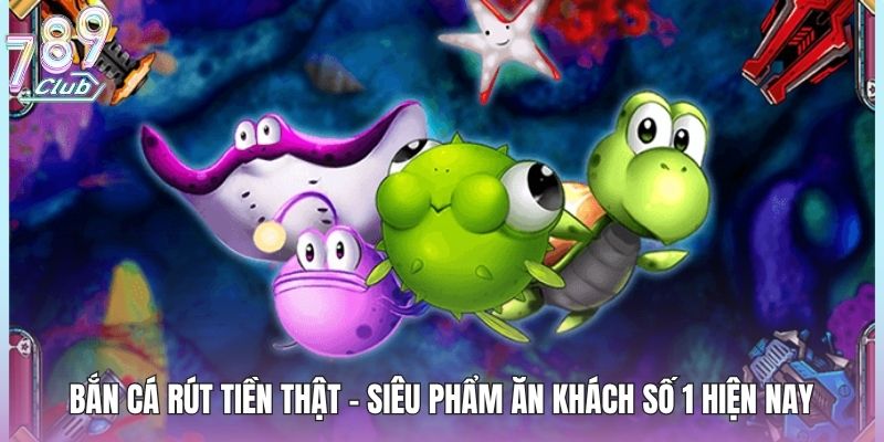 Bắn Cá Rút Tiền Thật - Siêu Phẩm Ăn Khách Số 1 Hiện Nay 1 ban-ca-rut-tien-that