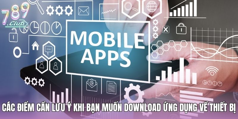 Tải App 789club - Giải Trí Mượt Mà, Không Lo Gián Đoạn 3 Các điểm cần lưu ý khi bạn muốn download ứng dụng về thiết bị