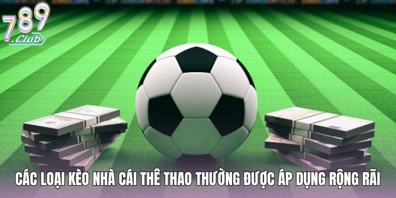 Các loại kèo nhà cái thê thao thường được áp dụng rộng rãi