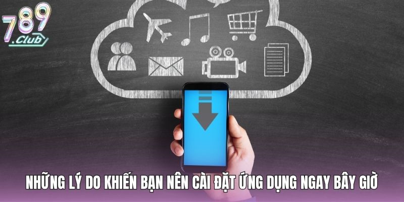 Tải App 789club - Giải Trí Mượt Mà, Không Lo Gián Đoạn 1 Những lý do khiến bạn nên cài đặt ứng dụng ngay bây giờ