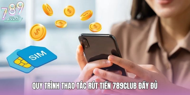 Rút Tiền 789club - Cách Thực Hiện Giao Dịch Nhanh & Gọn 2 Quy trình thao tác rút tiền 789club đầy đủ